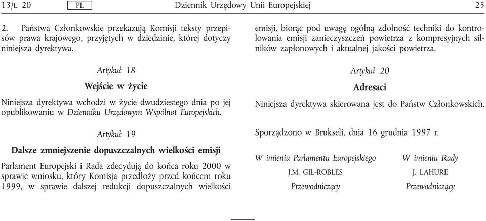 Artykuł 19 Dalsze zmniejszenie dopuszczalnych wielkości emisji Parlament Europejski i Rada zdecydują do końca roku 2000 w sprawie wniosku, który Komisja przedłoży przed końcem roku 1999, w sprawie