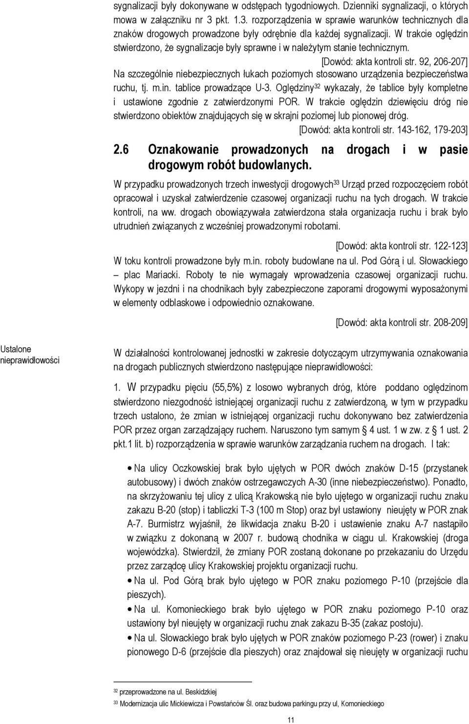 W trakcie oględzin stwierdzono, że sygnalizacje były sprawne i w należytym stanie technicznym. [Dowód: akta kontroli str.