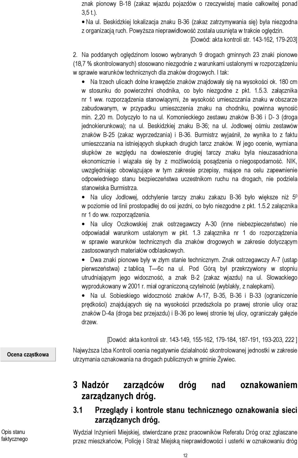 Na poddanych oględzinom losowo wybranych 9 drogach gminnych 23 znaki pionowe (18,7 % skontrolowanych) stosowano niezgodnie z warunkami ustalonymi w rozporządzeniu w sprawie warunków technicznych dla