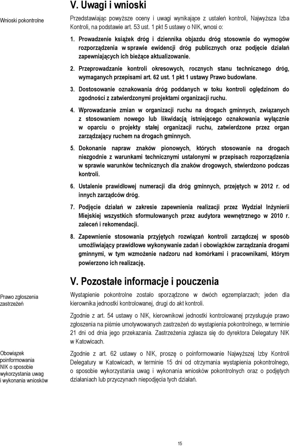 Prowadzenie książek dróg i dziennika objazdu dróg stosownie do wymogów rozporządzenia w sprawie ewidencji dróg publicznych oraz podjęcie działań zapewniających ich bieżące aktualizowanie. 2.