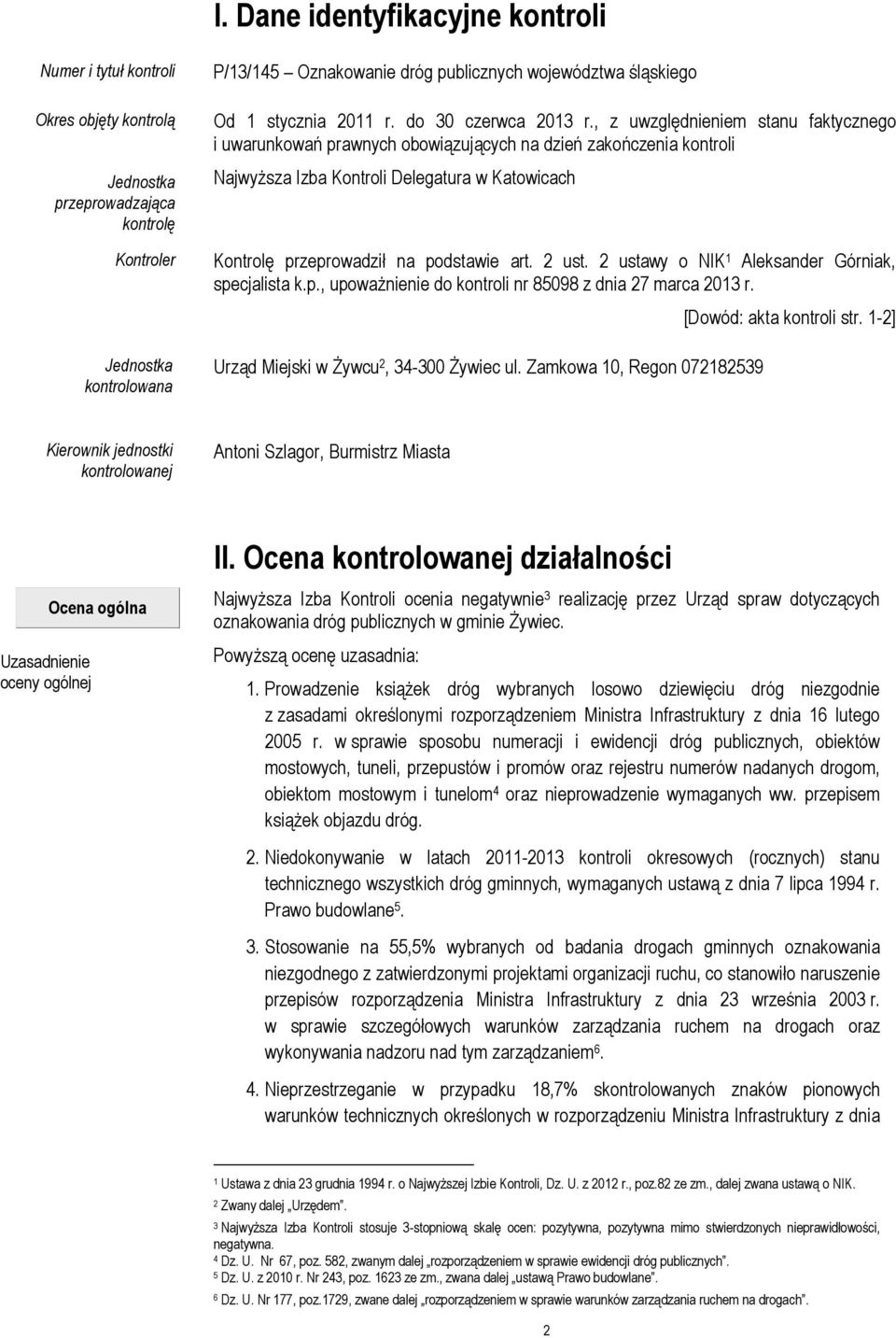 , z uwzględnieniem stanu faktycznego i uwarunkowań prawnych obowiązujących na dzień zakończenia kontroli Najwyższa Izba Kontroli Delegatura w Katowicach Kontrolę przeprowadził na podstawie art. 2 ust.