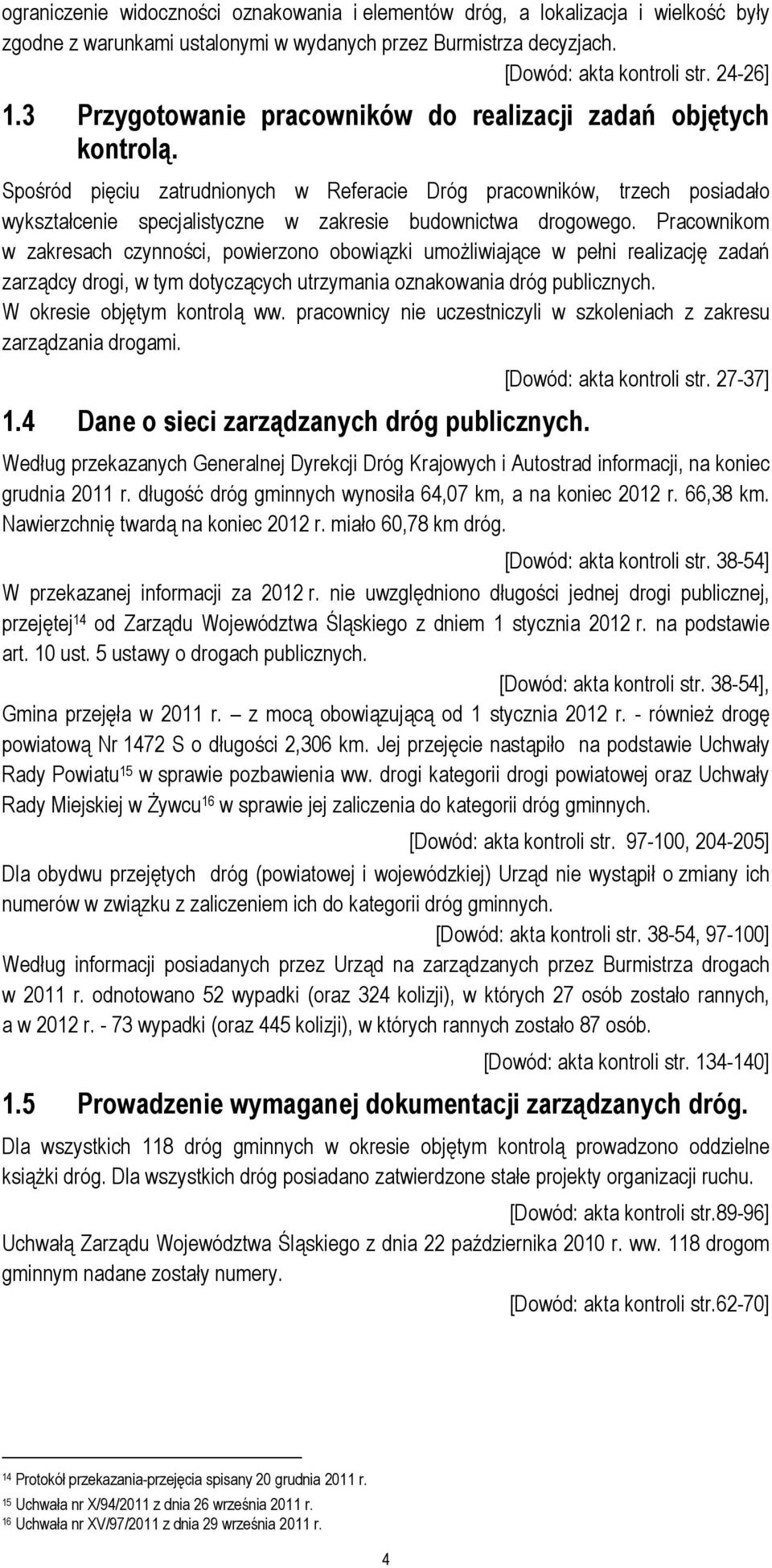 Spośród pięciu zatrudnionych w Referacie Dróg pracowników, trzech posiadało wykształcenie specjalistyczne w zakresie budownictwa drogowego.
