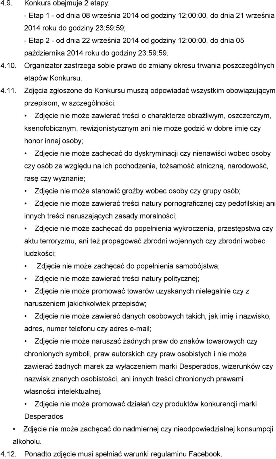Zdjęcia zgłoszone do Konkursu muszą odpowiadać wszystkim obowiązującym przepisom, w szczególności: Zdjęcie nie może zawierać treści o charakterze obraźliwym, oszczerczym, ksenofobicznym,
