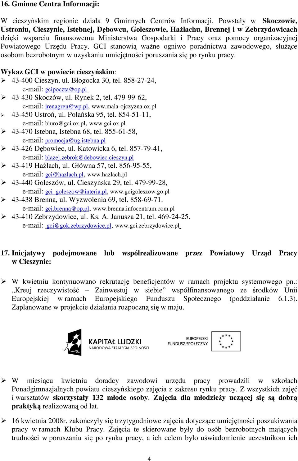 Powiatowego Urzędu Pracy. GCI stanowią waŝne ogniwo poradnictwa zawodowego, słuŝące osobom bezrobotnym w uzyskaniu umiejętności poruszania się po rynku pracy.