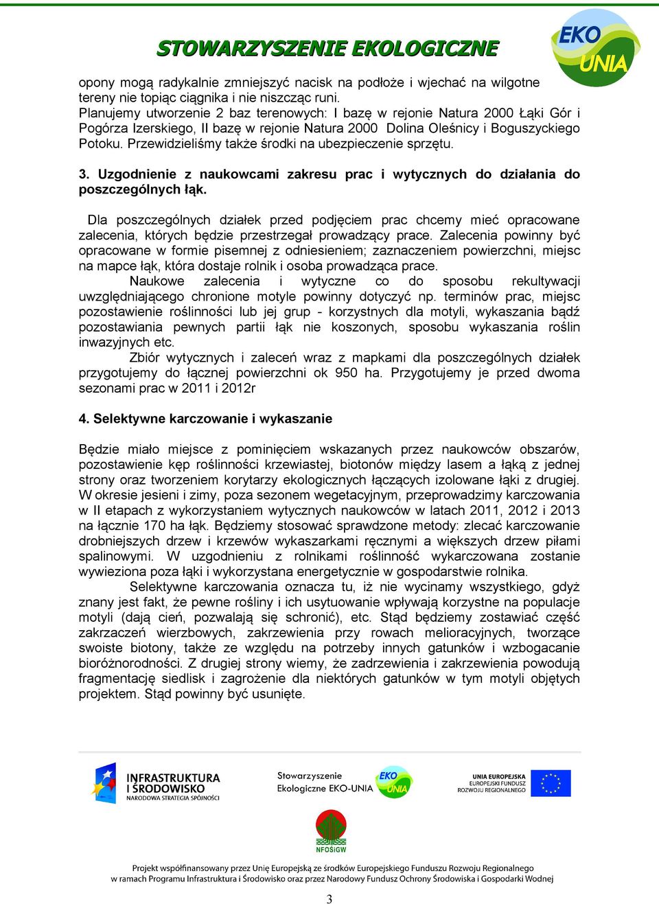 Przewidzieliśmy także środki na ubezpieczenie sprzętu. 3. Uzgodnienie z naukowcami zakresu prac i wytycznych do działania do poszczególnych łąk.