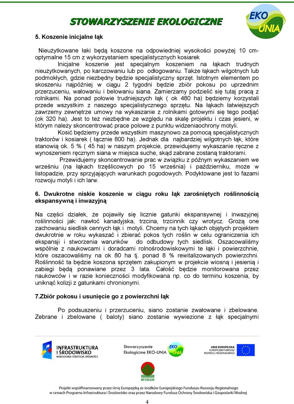 Istotnym elementem po skoszeniu najpóźniej w ciągu 2 tygodni będzie zbiór pokosu po uprzednim przerzuceniu, wałowaniu i belowaniu siana. Zamierzamy podzielić się tutaj pracą z rolnikami.