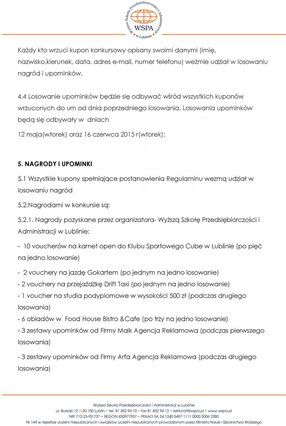 Losowania upominków będą się odbywały w dniach 12 maja(wtorek) oraz 16 czerwca 2015 r(wtorek); 5. NAGRODY i UPOMINKI 5.