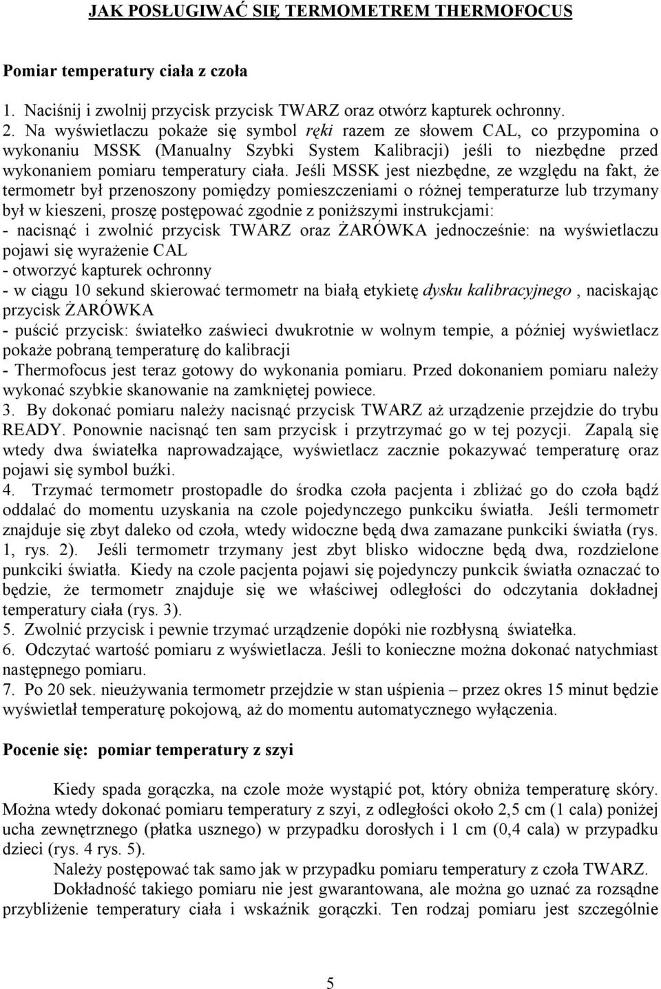 Jeśli MSSK jest niezbędne, ze względu na fakt, że termometr był przenoszony pomiędzy pomieszczeniami o różnej temperaturze lub trzymany był w kieszeni, proszę postępować zgodnie z poniższymi