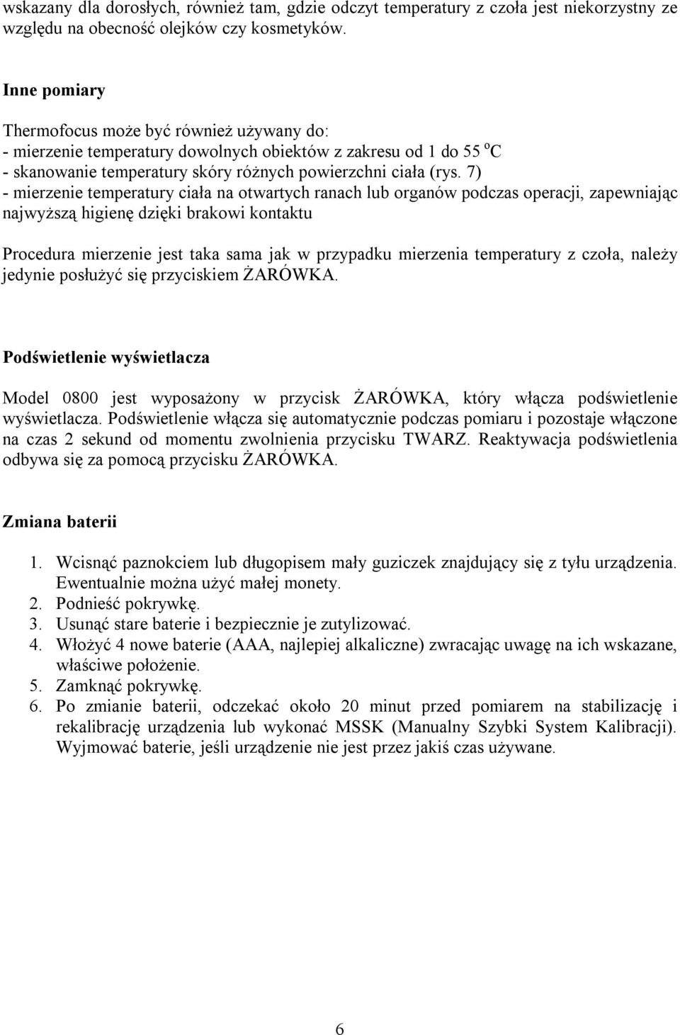 7) - mierzenie temperatury ciała na otwartych ranach lub organów podczas operacji, zapewniając najwyższą higienę dzięki brakowi kontaktu Procedura mierzenie jest taka sama jak w przypadku mierzenia