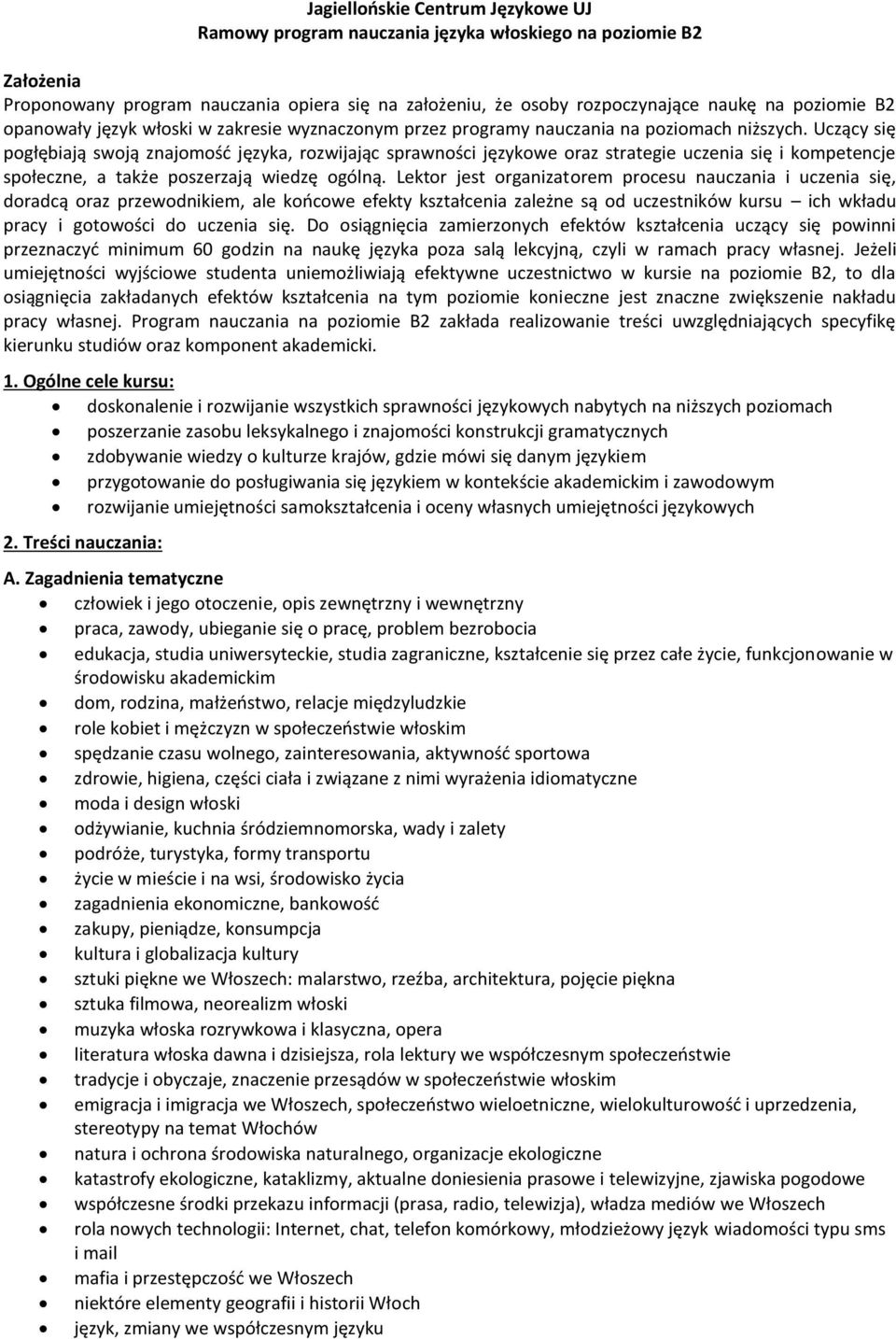 Uczący się pogłębiają swoją znajomość języka, rozwijając sprawności językowe oraz strategie uczenia się i kompetencje społeczne, a także poszerzają wiedzę ogólną.