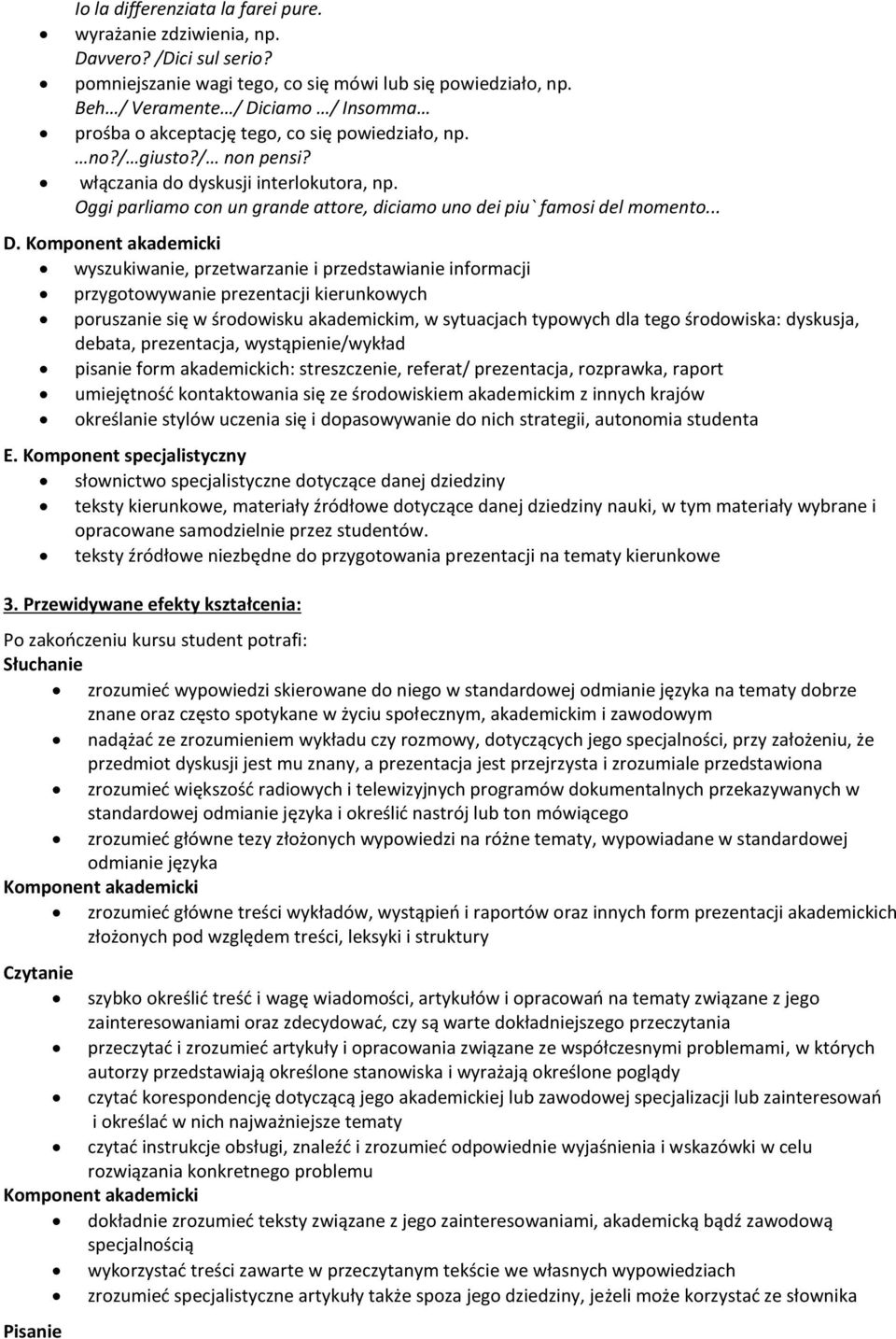 włączania do dyskusji interlokutora, Oggi parliamo con un grande attore, diciamo uno dei piu` famosi del momento... D.