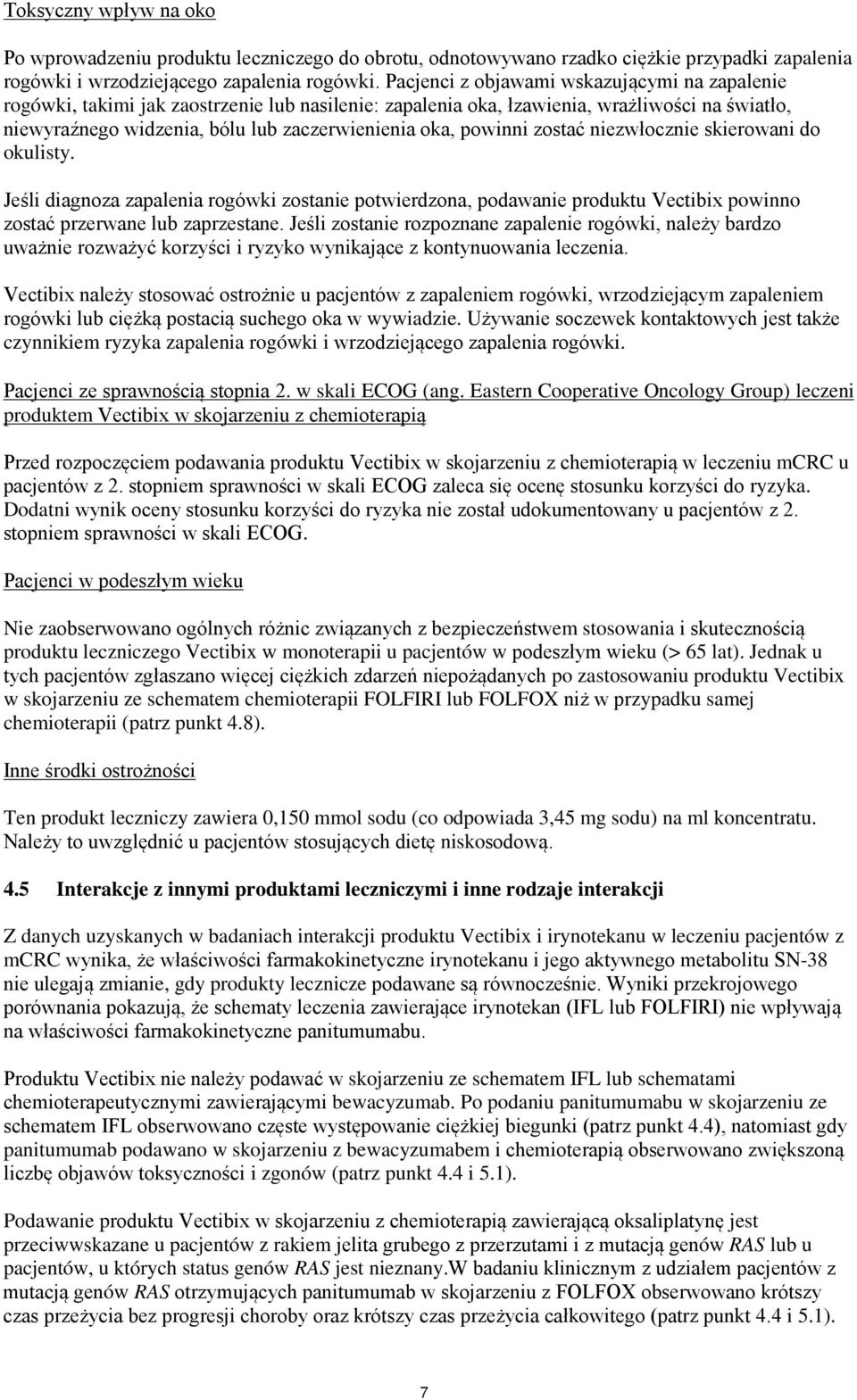 powinni zostać niezwłocznie skierowani do okulisty. Jeśli diagnoza zapalenia rogówki zostanie potwierdzona, podawanie produktu Vectibix powinno zostać przerwane lub zaprzestane.