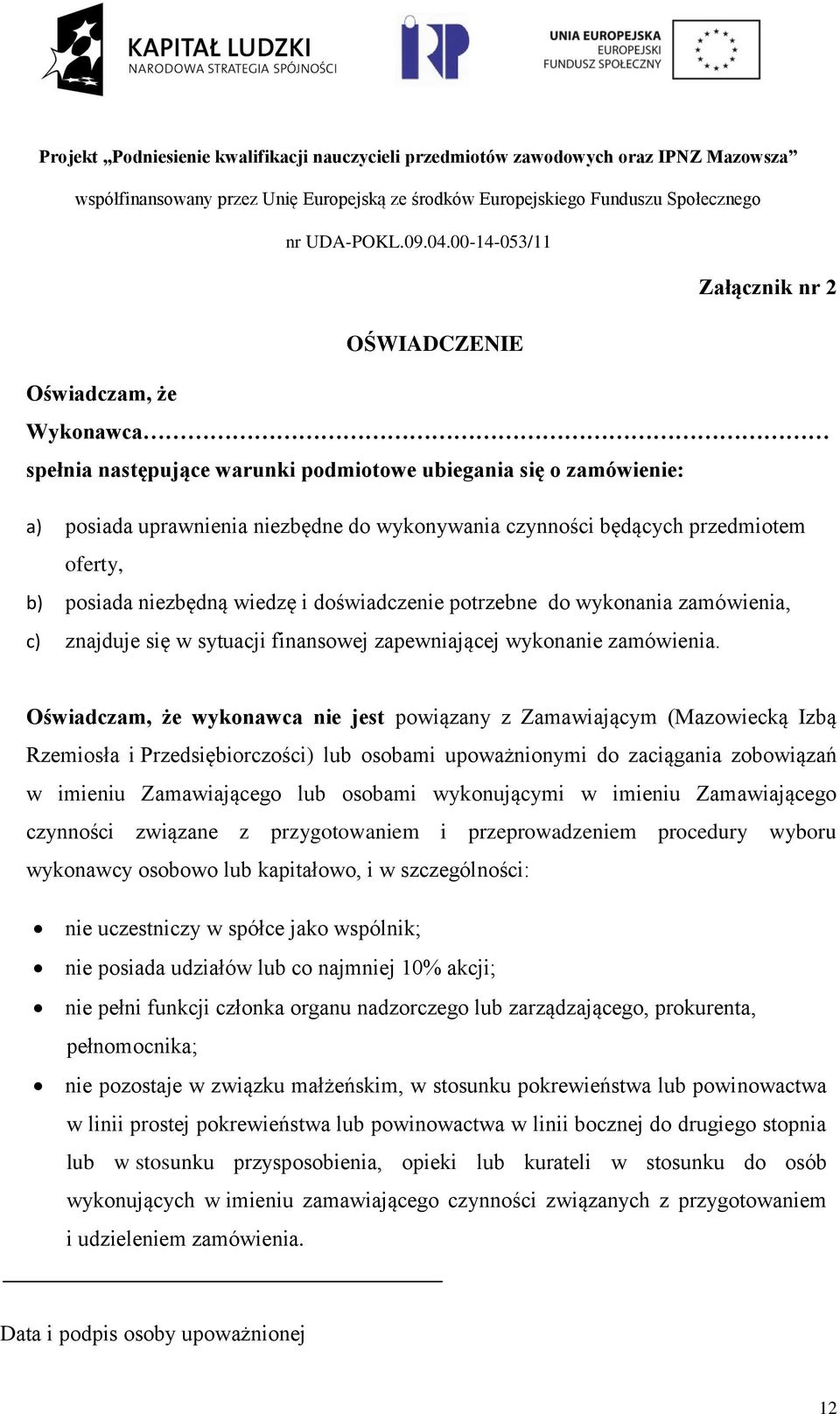 Oświadczam, że wykonawca nie jest powiązany z Zamawiającym (Mazowiecką Izbą Rzemiosła i Przedsiębiorczości) lub osobami upoważnionymi do zaciągania zobowiązań w imieniu Zamawiającego lub osobami