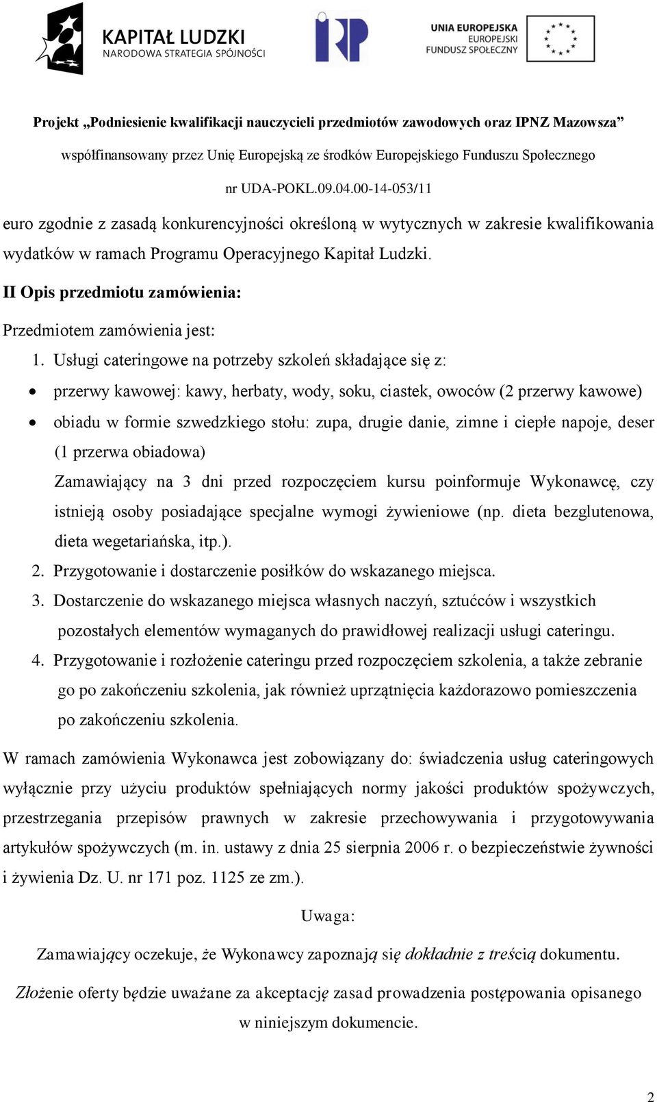 Usługi cateringowe na potrzeby szkoleń składające się z: przerwy kawowej: kawy, herbaty, wody, soku, ciastek, owoców (2 przerwy kawowe) obiadu w formie szwedzkiego stołu: zupa, drugie danie, zimne i