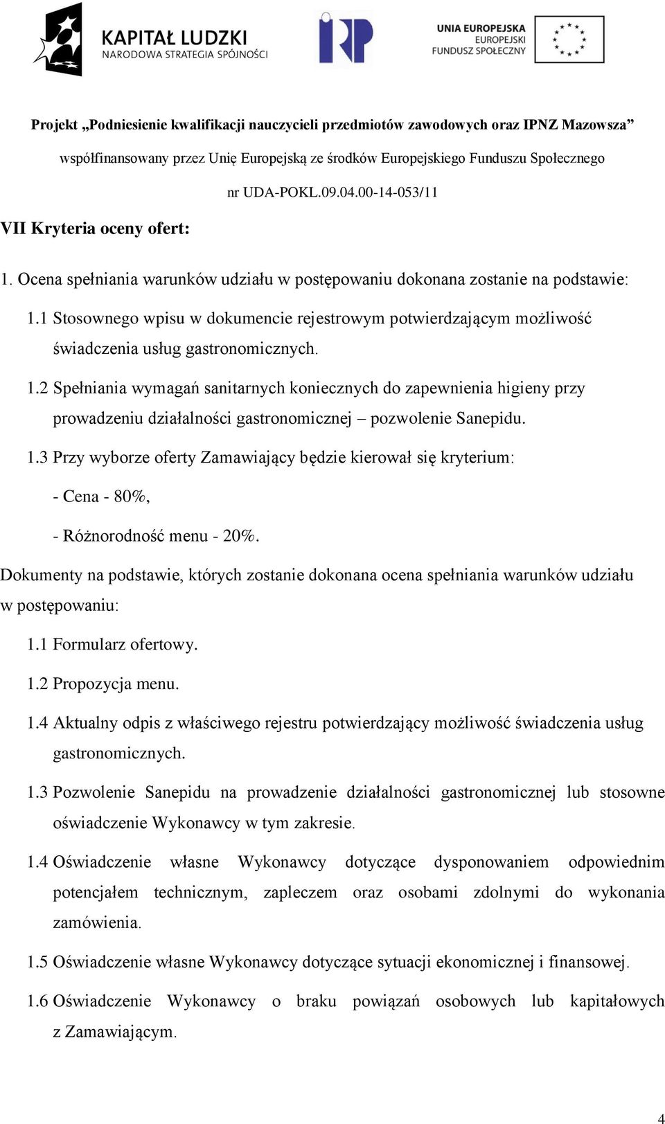 2 Spełniania wymagań sanitarnych koniecznych do zapewnienia higieny przy prowadzeniu działalności gastronomicznej pozwolenie Sanepidu. 1.