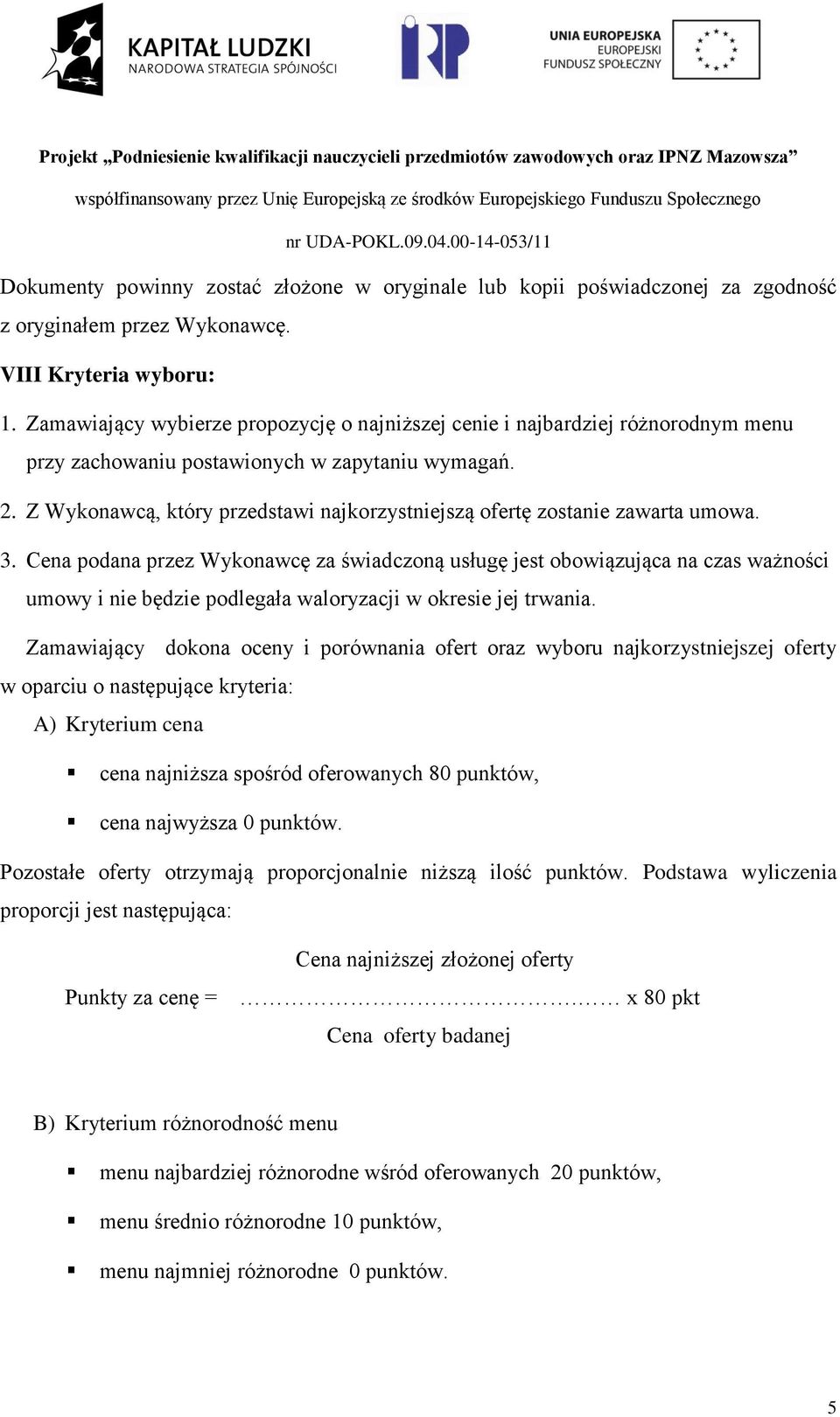 Z Wykonawcą, który przedstawi najkorzystniejszą ofertę zostanie zawarta umowa. 3.