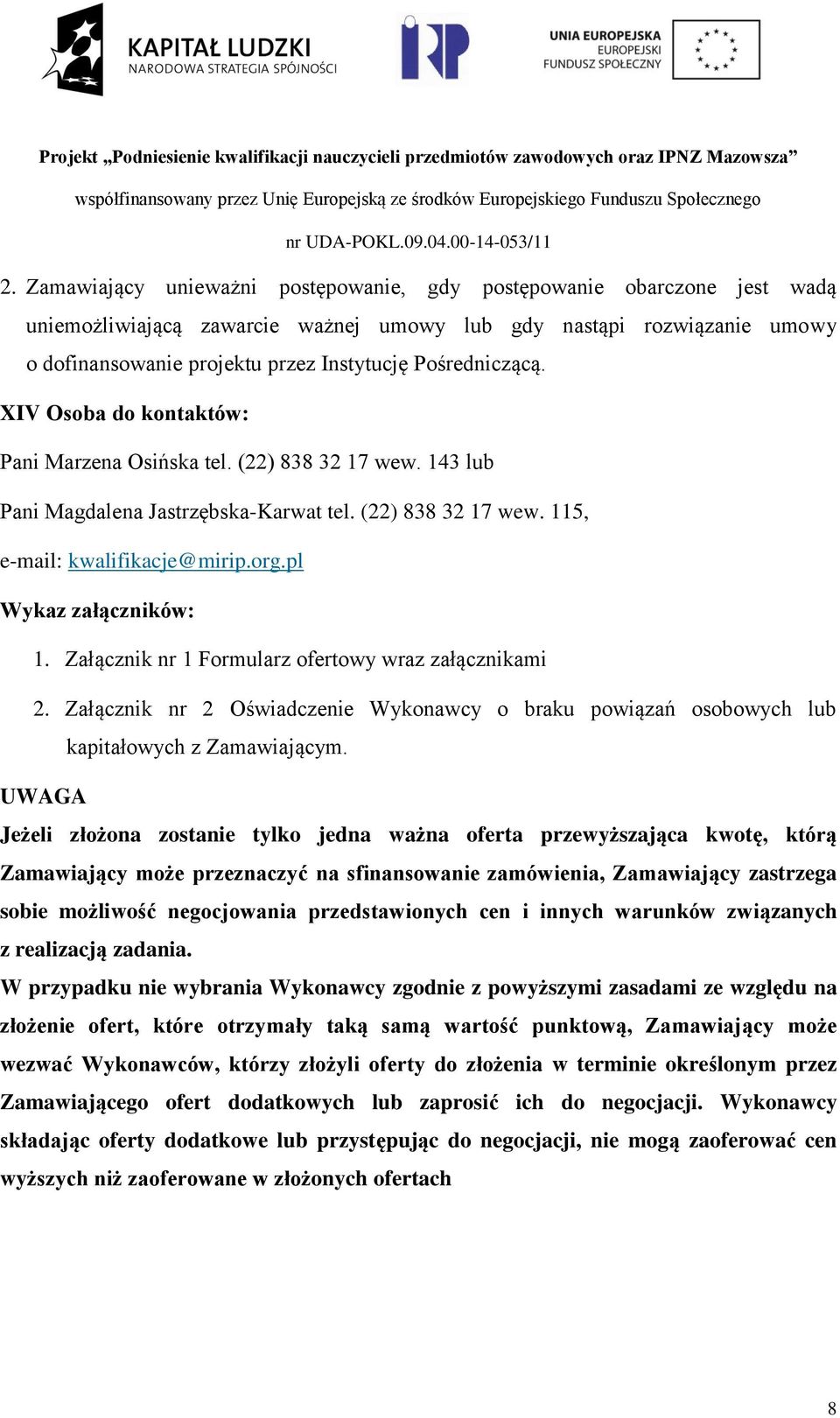 pl Wykaz załączników: 1. Załącznik nr 1 Formularz ofertowy wraz załącznikami 2. Załącznik nr 2 Oświadczenie Wykonawcy o braku powiązań osobowych lub kapitałowych z Zamawiającym.