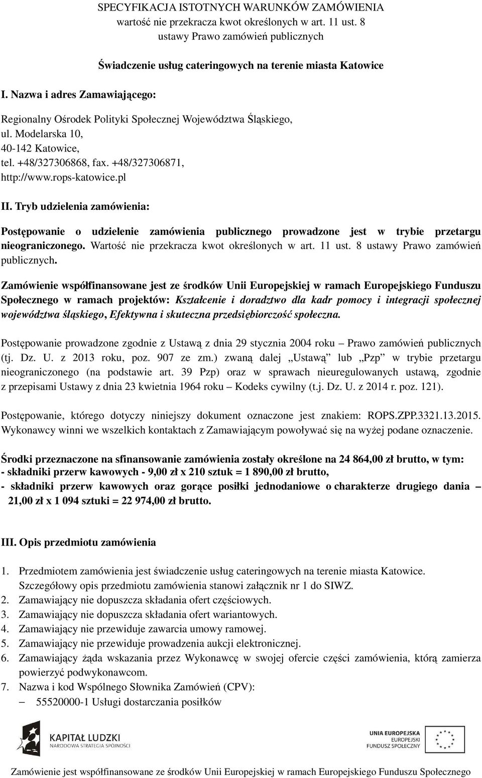 +48/327306868, fax. +48/327306871, http://www.rops-katowice.pl II. Tryb udzielenia zamówienia: Postępowanie o udzielenie zamówienia publicznego prowadzone jest w trybie przetargu nieograniczonego.