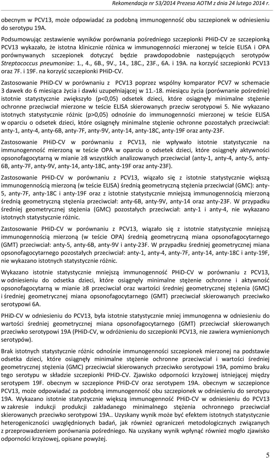 szczepionek dotyczyć będzie prawdopodobnie następujących serotypów Streptococcus pneumoniae: 1., 4., 6B., 9V., 14., 18C., 23F., 6A. i 19A. na korzyść szczepionki PCV13 oraz 7F. i 19F.