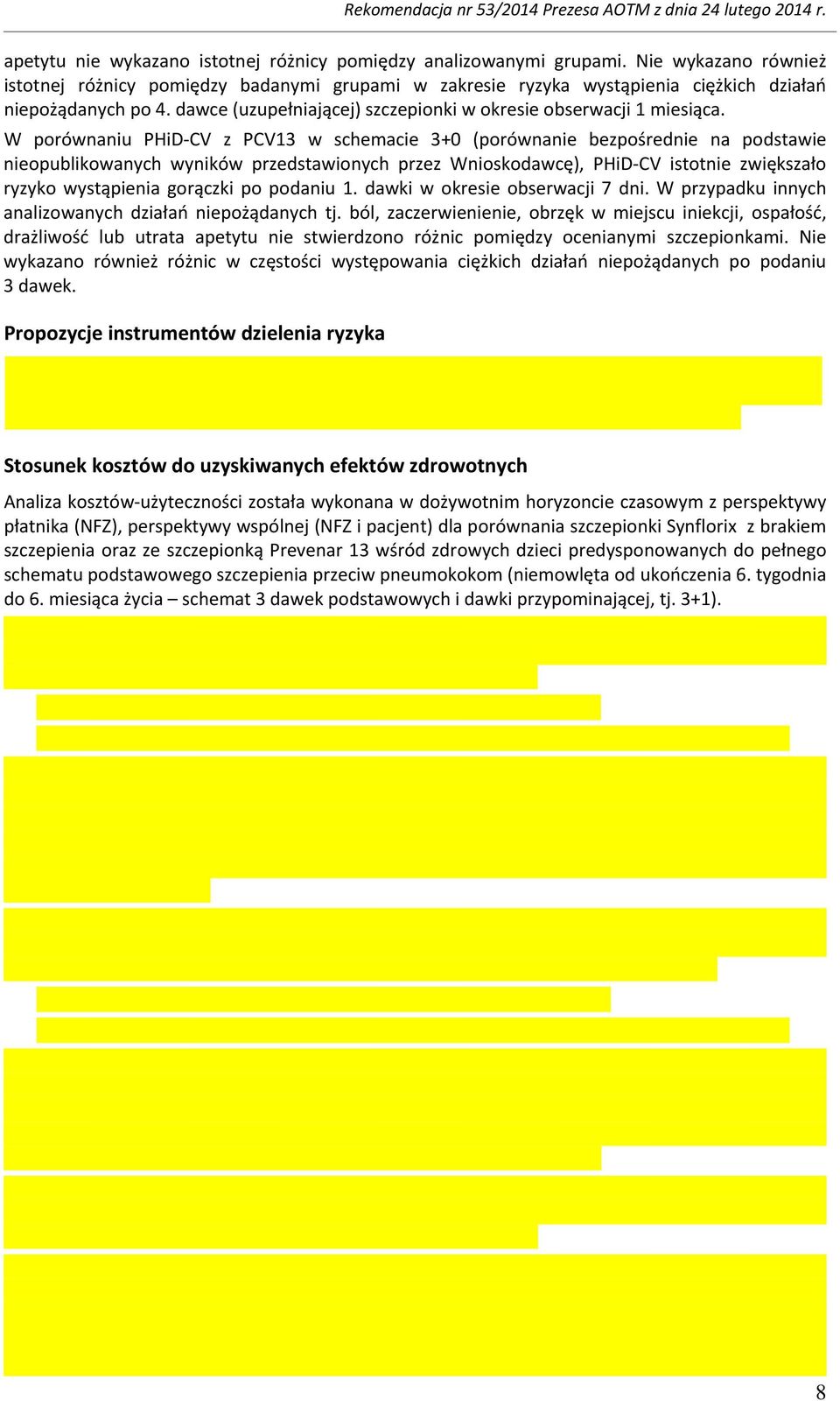 W porównaniu PHiD-CV z PCV13 w schemacie 3+0 (porównanie bezpośrednie na podstawie nieopublikowanych wyników przedstawionych przez Wnioskodawcę), PHiD-CV istotnie zwiększało ryzyko wystąpienia