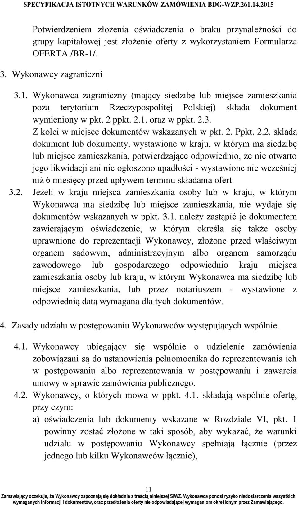 2.3. Z kolei w miejsce dokumentów wskazanych w pkt. 2. Ppkt. 2.2. składa dokument lub dokumenty, wystawione w kraju, w którym ma siedzibę lub miejsce zamieszkania, potwierdzające odpowiednio, że nie
