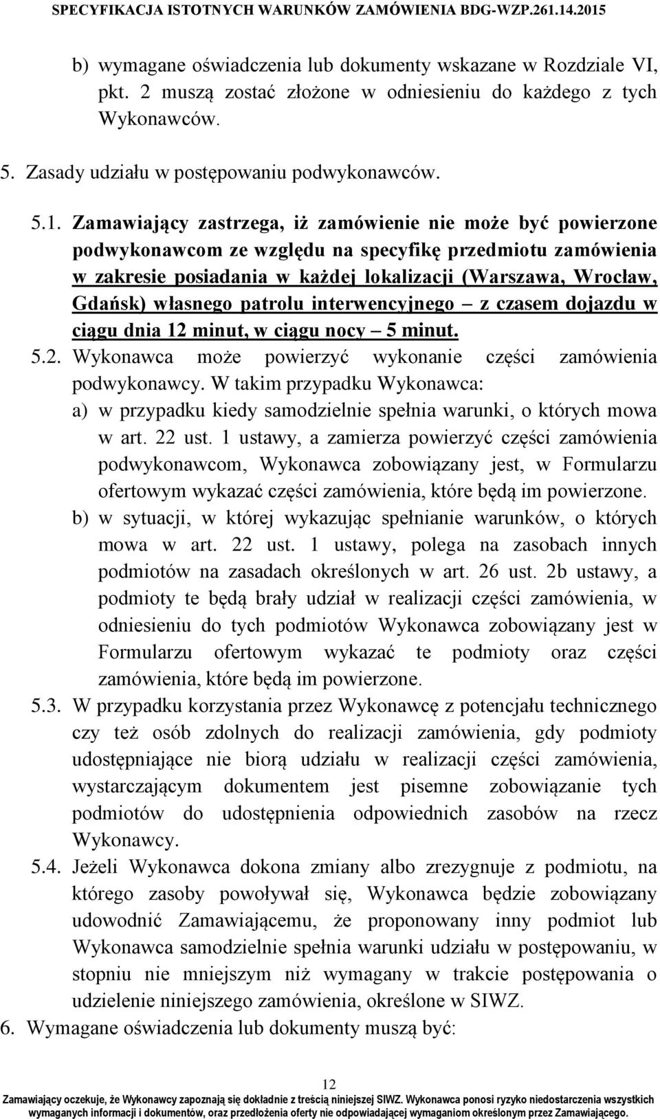 własnego patrolu interwencyjnego z czasem dojazdu w ciągu dnia 12 minut, w ciągu nocy 5 minut. 5.2. Wykonawca może powierzyć wykonanie części zamówienia podwykonawcy.