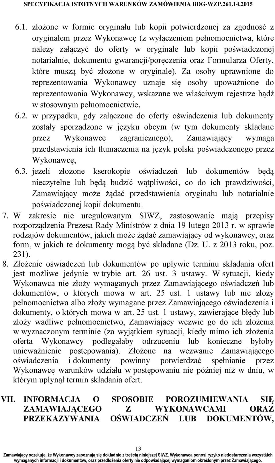 Za osoby uprawnione do reprezentowania Wykonawcy uznaje się osoby upoważnione do reprezentowania Wykonawcy, wskazane we właściwym rejestrze bądź w stosownym pełnomocnictwie, 6.2.