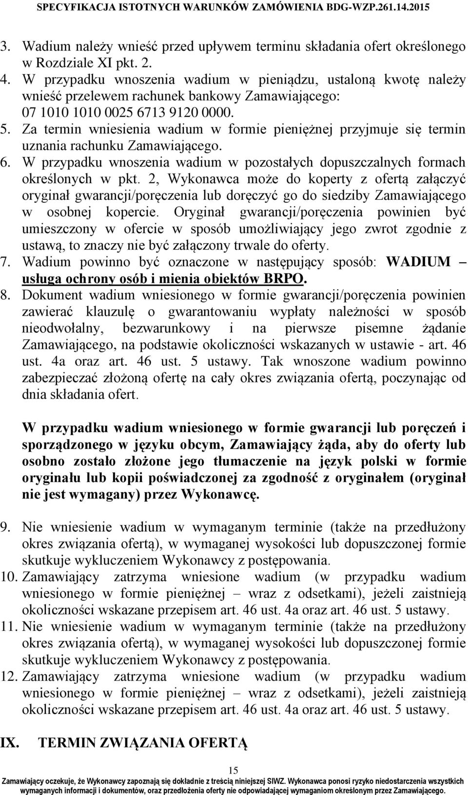 Za termin wniesienia wadium w formie pieniężnej przyjmuje się termin uznania rachunku Zamawiającego. 6. W przypadku wnoszenia wadium w pozostałych dopuszczalnych formach określonych w pkt.
