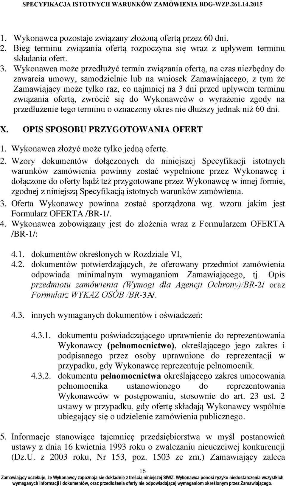 upływem terminu związania ofertą, zwrócić się do Wykonawców o wyrażenie zgody na przedłużenie tego terminu o oznaczony okres nie dłuższy jednak niż 60 dni. X. OPIS SPOSOBU PRZYGOTOWANIA OFERT 1.