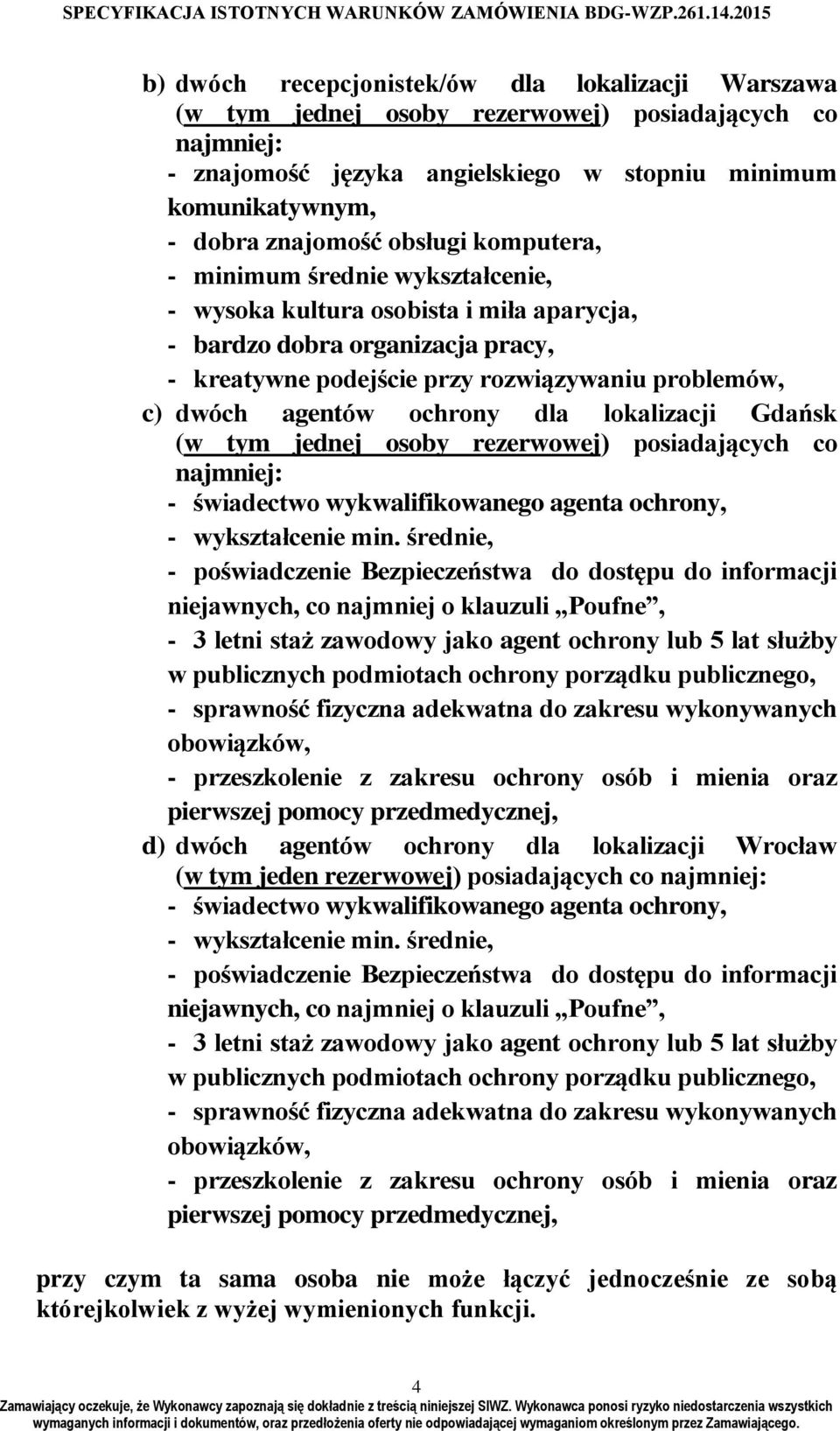 ochrony dla lokalizacji Gdańsk (w tym jednej osoby rezerwowej) posiadających co najmniej: - świadectwo wykwalifikowanego agenta ochrony, - wykształcenie min.