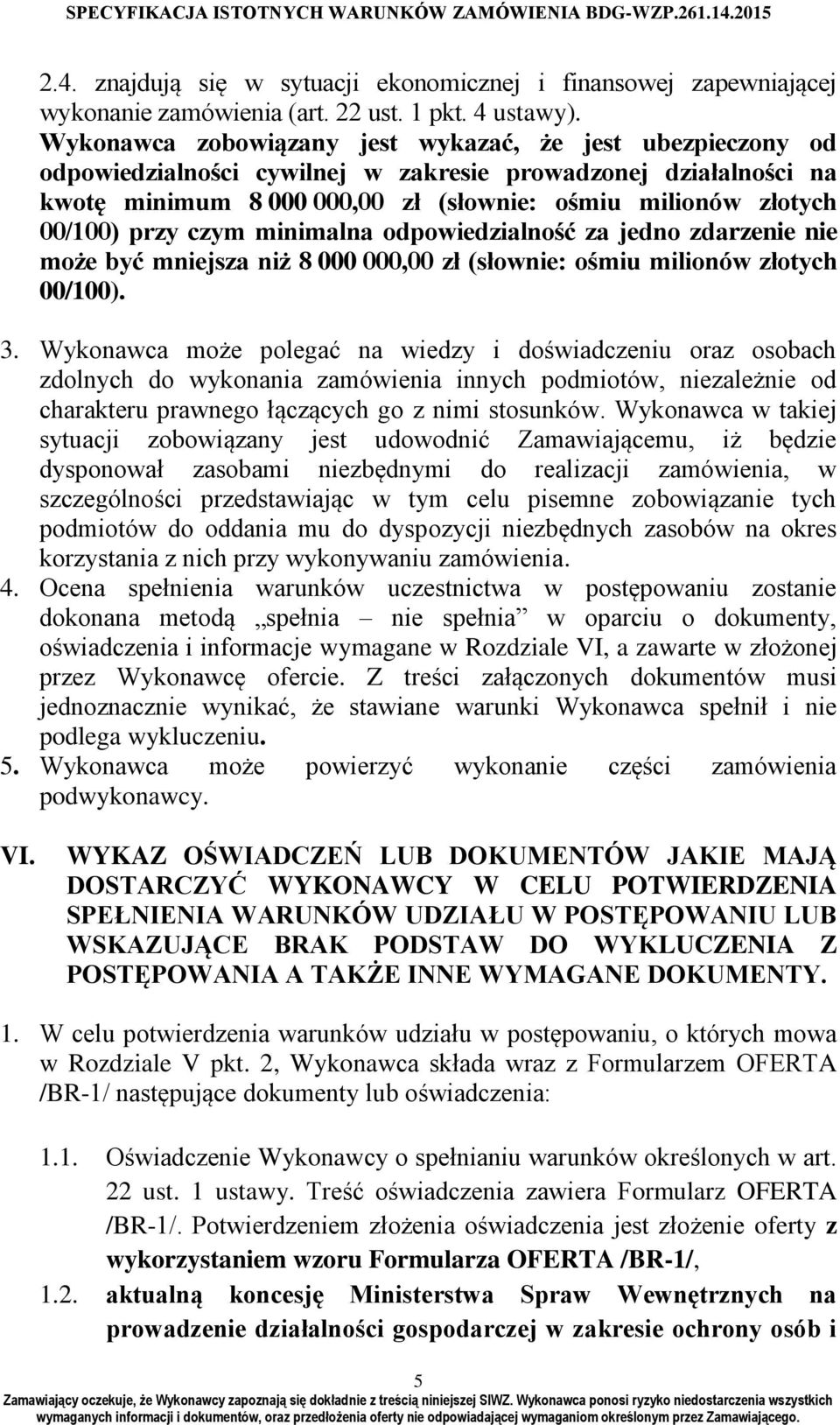 przy czym minimalna odpowiedzialność za jedno zdarzenie nie może być mniejsza niż 8 000 000,00 zł (słownie: ośmiu milionów złotych 00/100). 3.