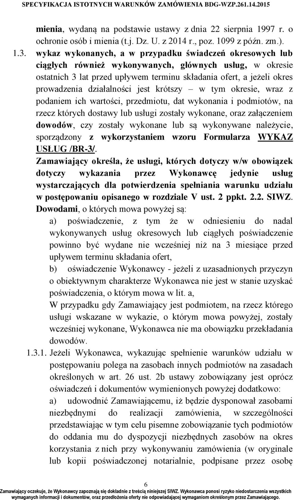 działalności jest krótszy w tym okresie, wraz z podaniem ich wartości, przedmiotu, dat wykonania i podmiotów, na rzecz których dostawy lub usługi zostały wykonane, oraz załączeniem dowodów, czy