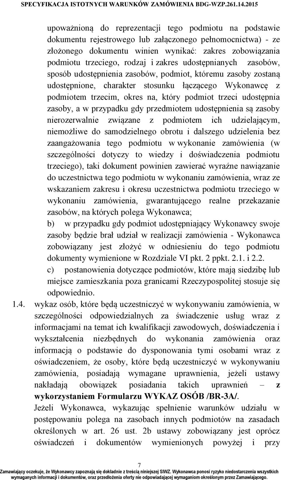 udostępnia zasoby, a w przypadku gdy przedmiotem udostępnienia są zasoby nierozerwalnie związane z podmiotem ich udzielającym, niemożliwe do samodzielnego obrotu i dalszego udzielenia bez