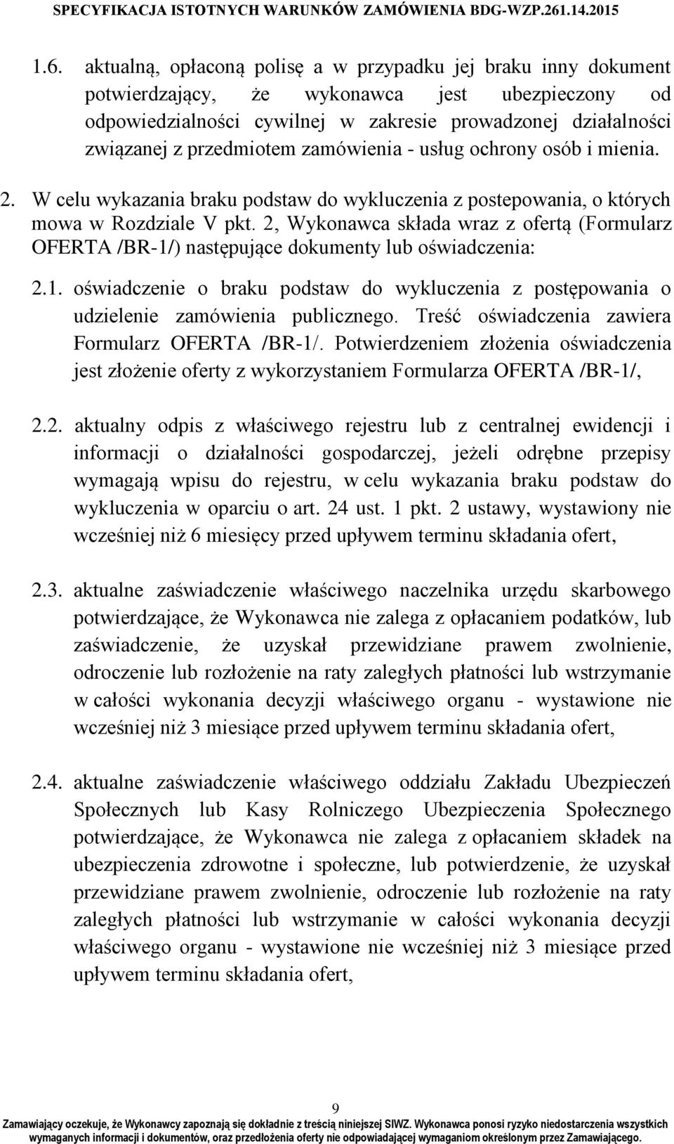 2, Wykonawca składa wraz z ofertą (Formularz OFERTA /BR-1/) następujące dokumenty lub oświadczenia: 2.1. oświadczenie o braku podstaw do wykluczenia z postępowania o udzielenie zamówienia publicznego.
