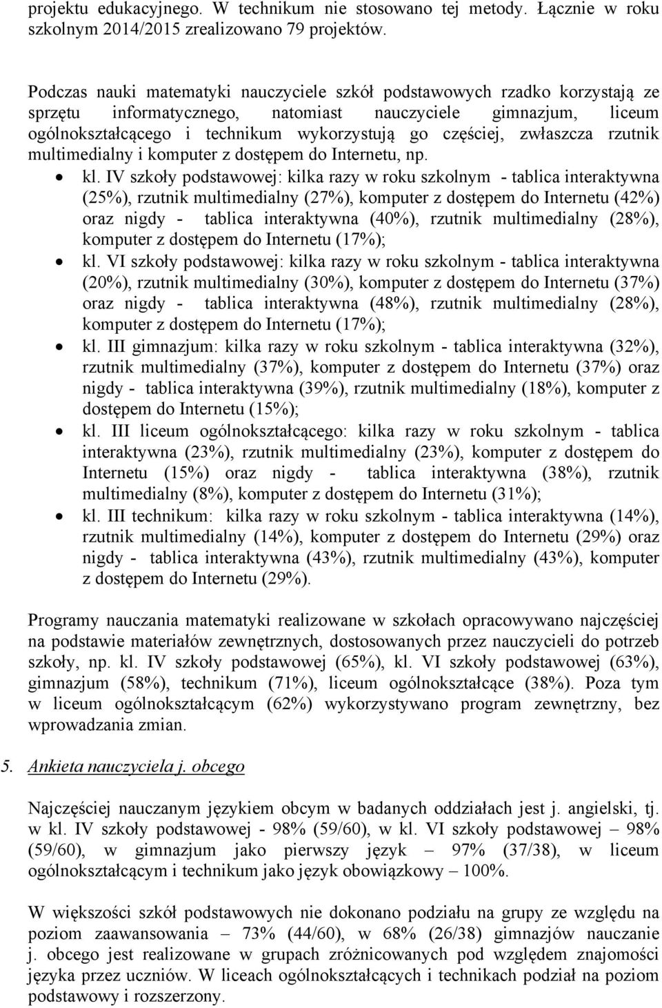 zwłaszcza rzutnik multimedialny i komputer z dostępem do Internetu, np. kl.