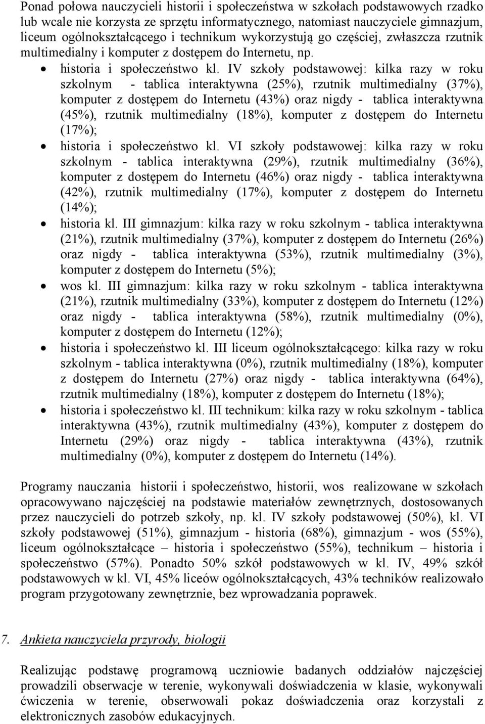 IV szkoły podstawowej: kilka razy w roku szkolnym - tablica interaktywna (25%), rzutnik multimedialny (37%), komputer z dostępem do Internetu (43%) oraz nigdy - tablica interaktywna (45%), rzutnik