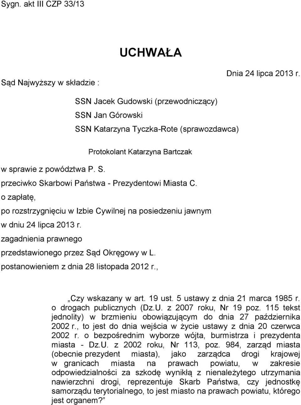 o zapłatę, po rozstrzygnięciu w Izbie Cywilnej na posiedzeniu jawnym w dniu 24 lipca 2013 r. zagadnienia prawnego przedstawionego przez Sąd Okręgowy w L. postanowieniem z dnia 28 listopada 2012 r.