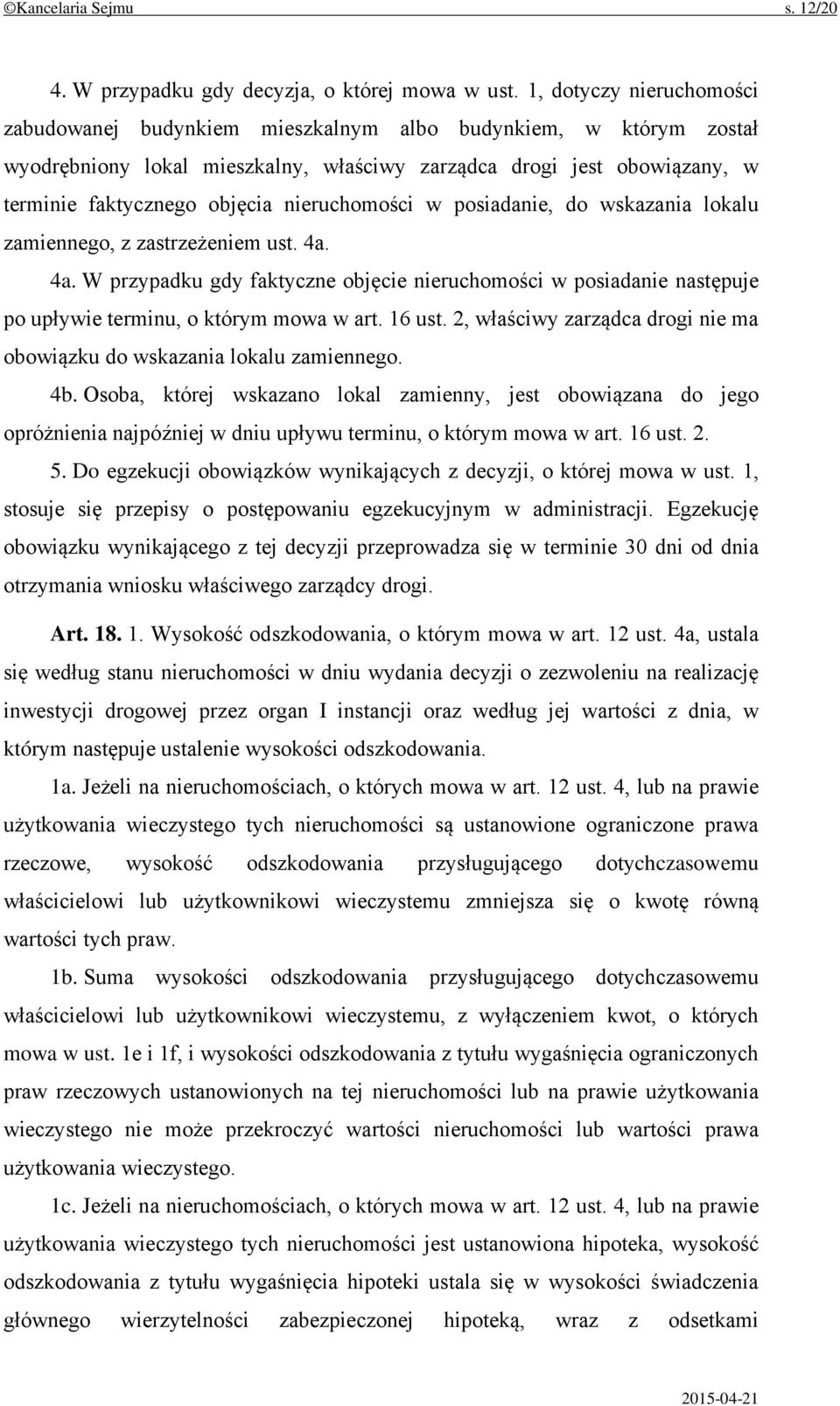 nieruchomości w posiadanie, do wskazania lokalu zamiennego, z zastrzeżeniem ust. 4a. 4a. W przypadku gdy faktyczne objęcie nieruchomości w posiadanie następuje po upływie terminu, o którym mowa w art.
