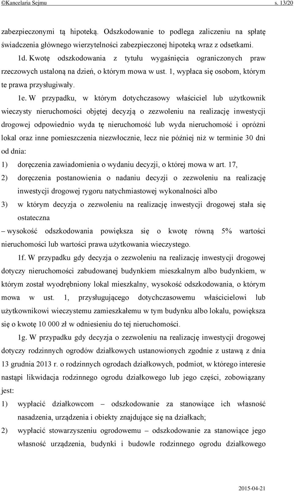 W przypadku, w którym dotychczasowy właściciel lub użytkownik wieczysty nieruchomości objętej decyzją o zezwoleniu na realizację inwestycji drogowej odpowiednio wyda tę nieruchomość lub wyda