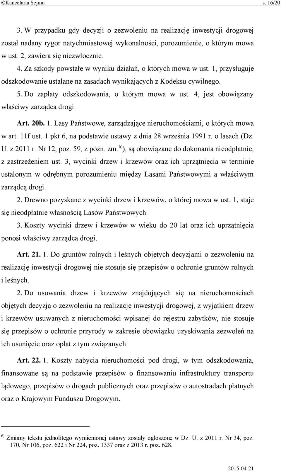 Do zapłaty odszkodowania, o którym mowa w ust. 4, jest obowiązany właściwy zarządca drogi. Art. 20b. 1. Lasy Państwowe, zarządzające nieruchomościami, o których mowa w art. 11f ust.