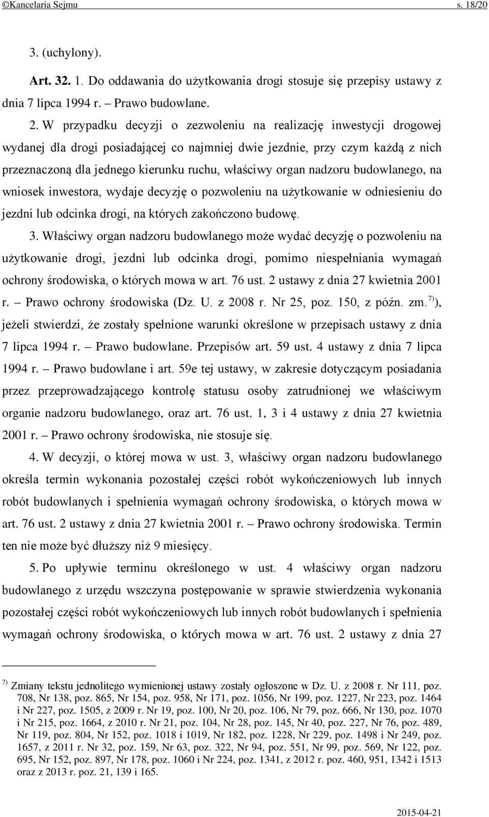 organ nadzoru budowlanego, na wniosek inwestora, wydaje decyzję o pozwoleniu na użytkowanie w odniesieniu do jezdni lub odcinka drogi, na których zakończono budowę. 3.