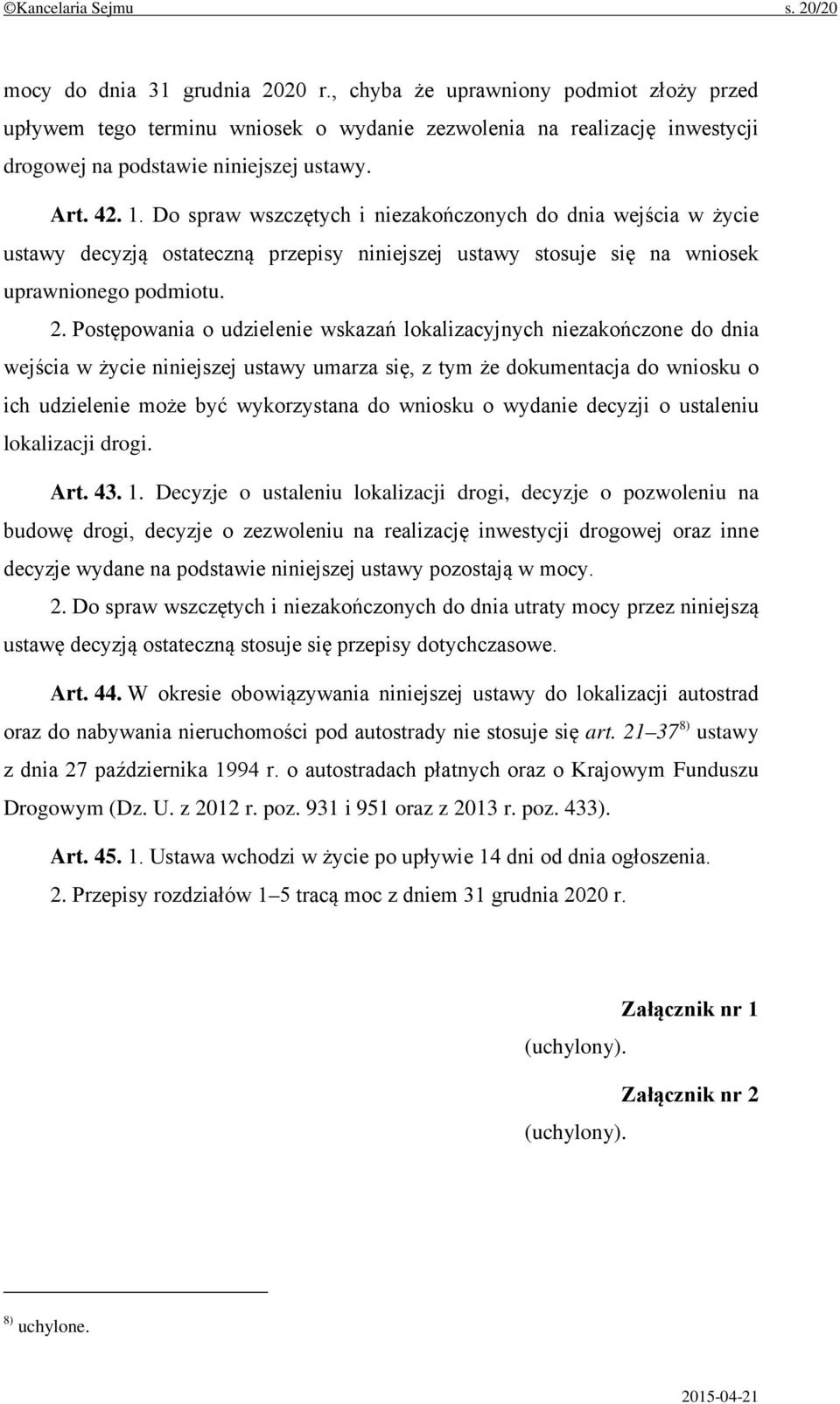 Do spraw wszczętych i niezakończonych do dnia wejścia w życie ustawy decyzją ostateczną przepisy niniejszej ustawy stosuje się na wniosek uprawnionego podmiotu. 2.