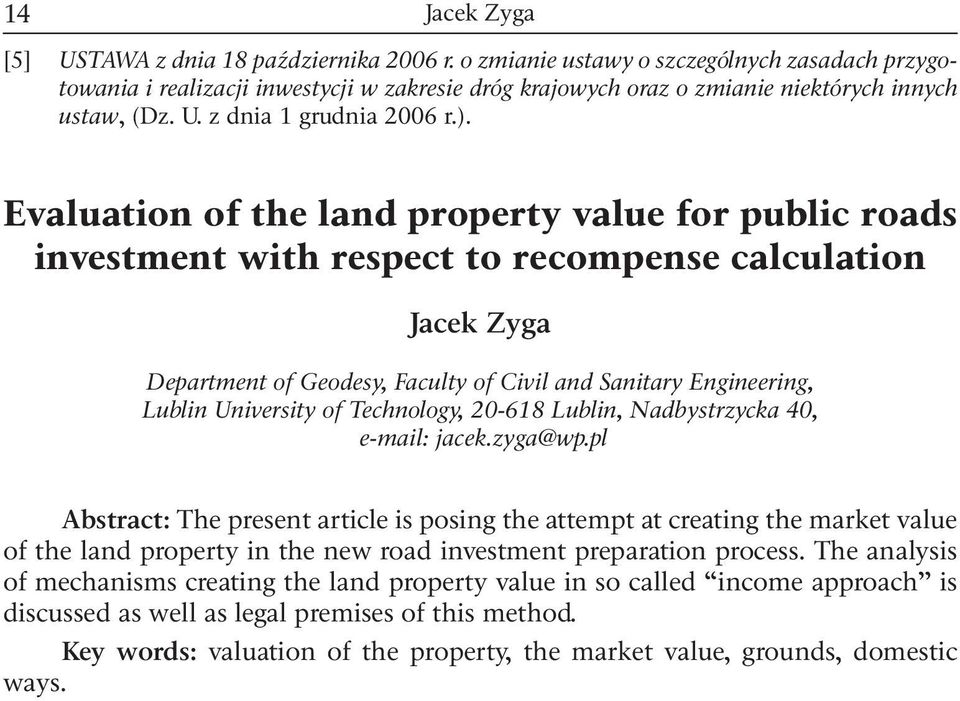 20-618 Lubln, Nadbystrzycka 40, e-mal: jacek.zyga@wp.pl Abstract: The present artcle s posng the attempt at creatng the market value of the land property n the new road nvestment preparaton process.