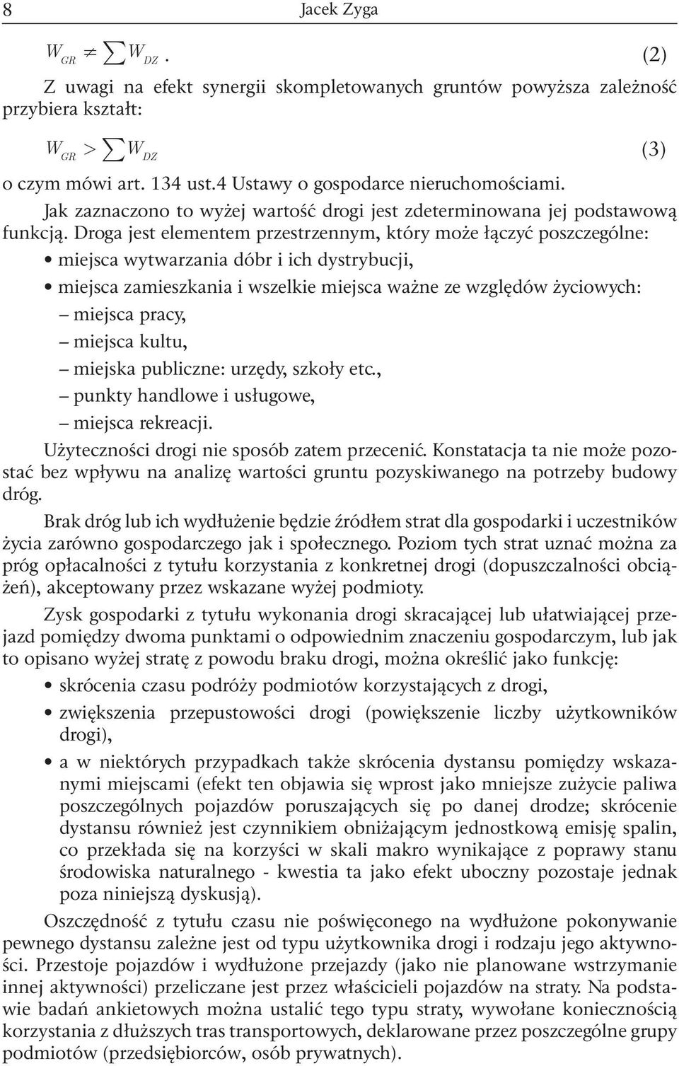 Droga jest elementem przestrzennym, który może łączyć poszczególne: mejsca wytwarzana dóbr ch dystrybucj, mejsca zameszkana wszelke mejsca ważne ze względów życowych: mejsca pracy, mejsca kultu,