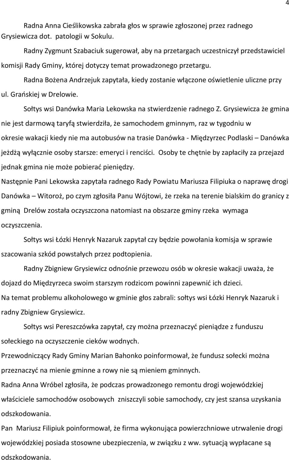 Radna Bożena Andrzejuk zapytała, kiedy zostanie włączone oświetlenie uliczne przy ul. Grańskiej w Drelowie. Sołtys wsi Danówka Maria Lekowska na stwierdzenie radnego Z.