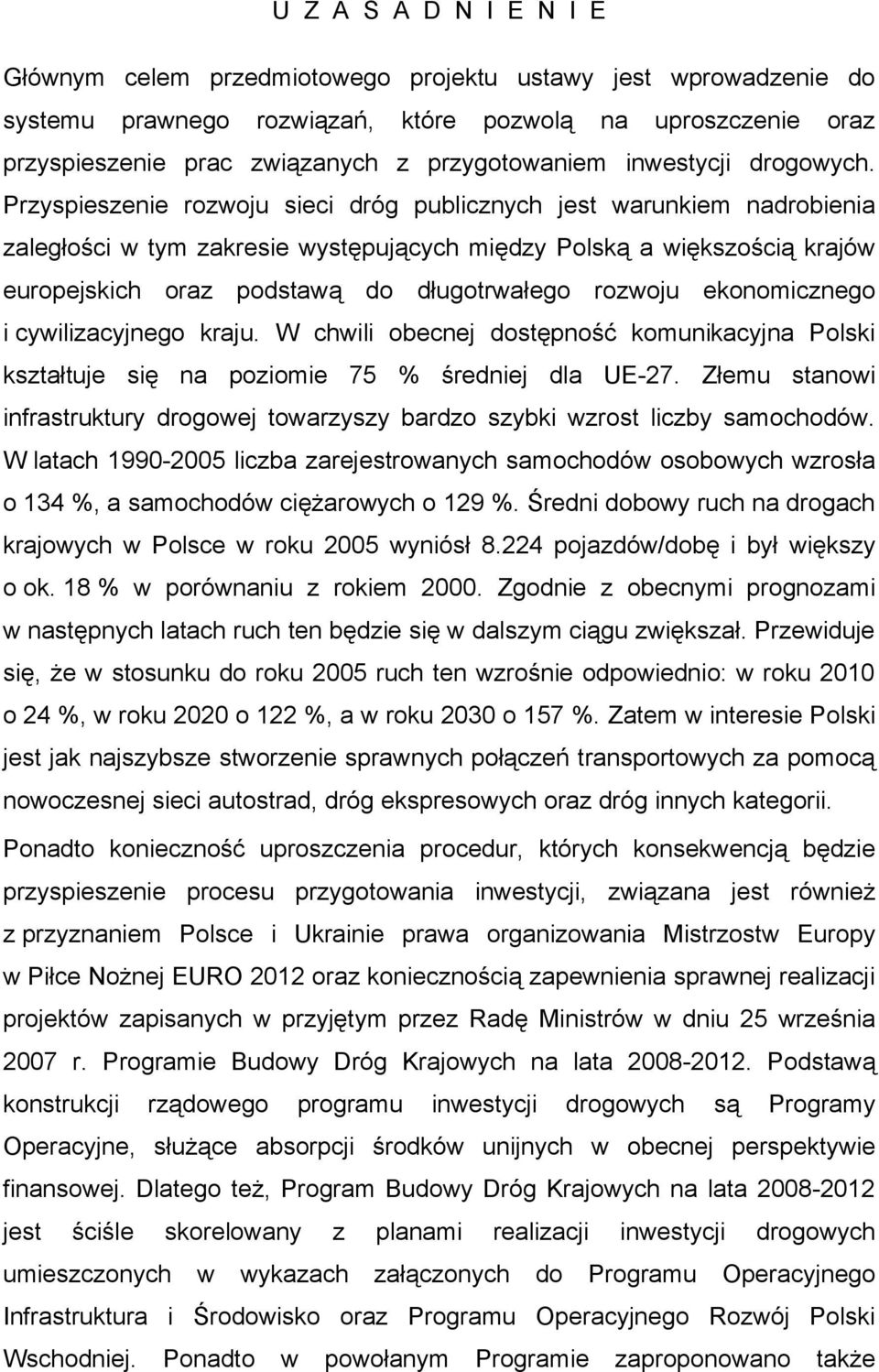 Przyspieszenie rozwoju sieci dróg publicznych jest warunkiem nadrobienia zaległości w tym zakresie występujących między Polską a większością krajów europejskich oraz podstawą do długotrwałego rozwoju