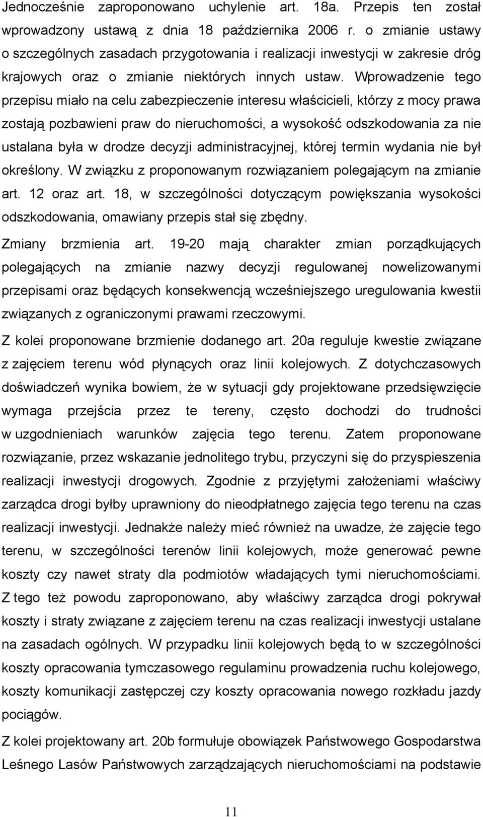 Wprowadzenie tego przepisu miało na celu zabezpieczenie interesu właścicieli, którzy z mocy prawa zostają pozbawieni praw do nieruchomości, a wysokość odszkodowania za nie ustalana była w drodze