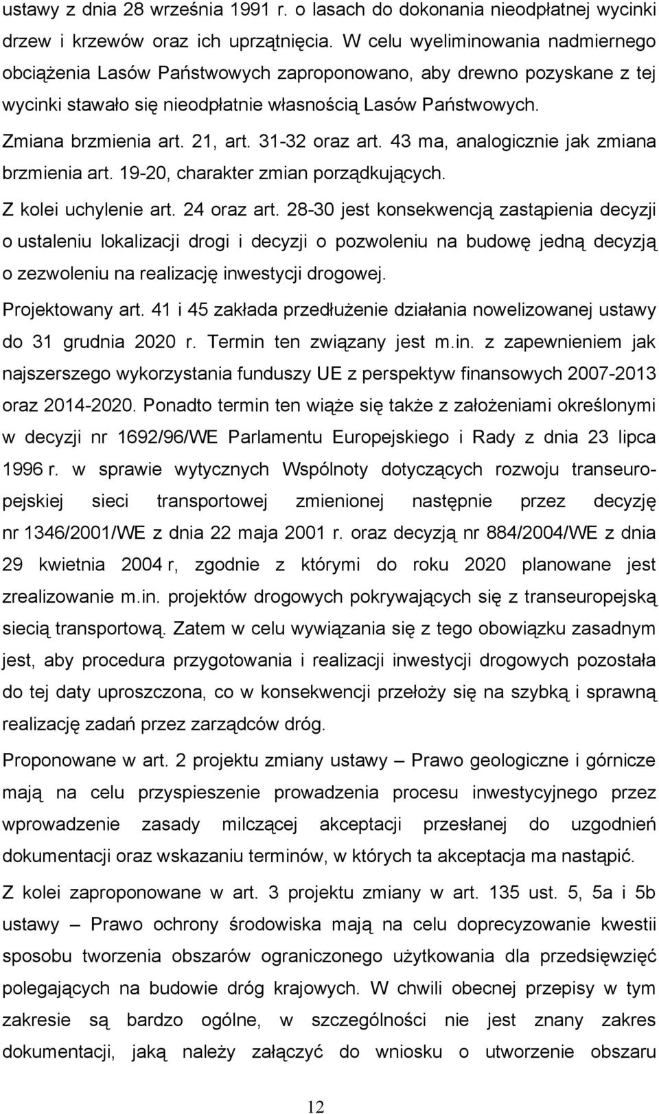 31-32 oraz art. 43 ma, analogicznie jak zmiana brzmienia art. 19-20, charakter zmian porządkujących. Z kolei uchylenie art. 24 oraz art.