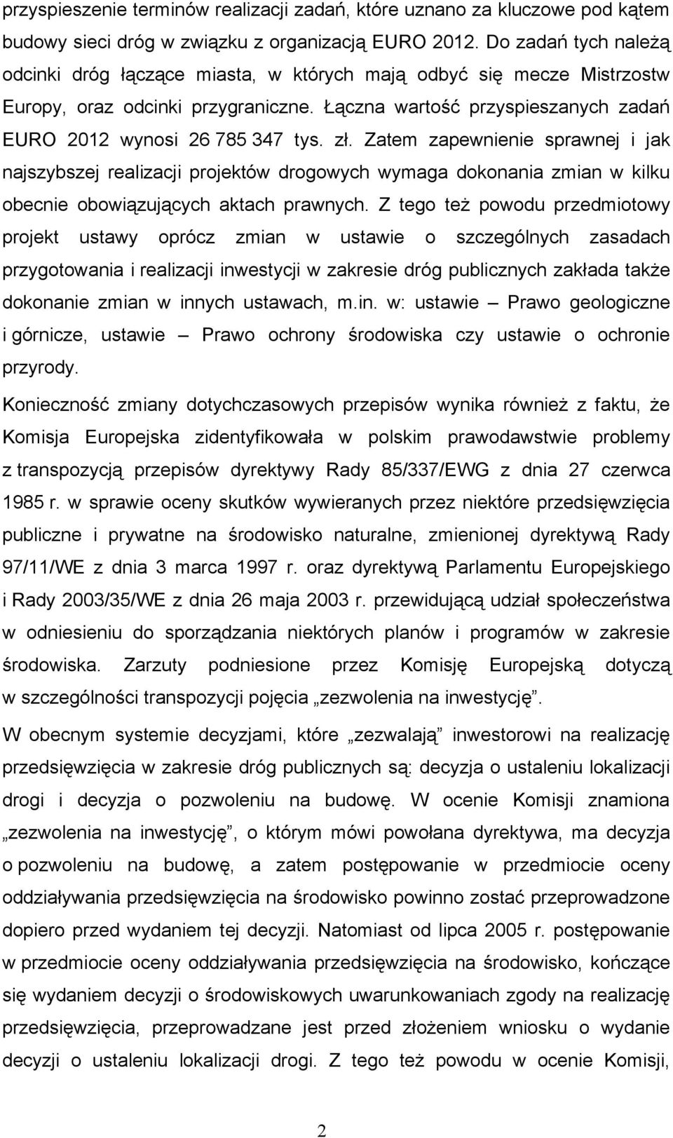 zł. Zatem zapewnienie sprawnej i jak najszybszej realizacji projektów drogowych wymaga dokonania zmian w kilku obecnie obowiązujących aktach prawnych.