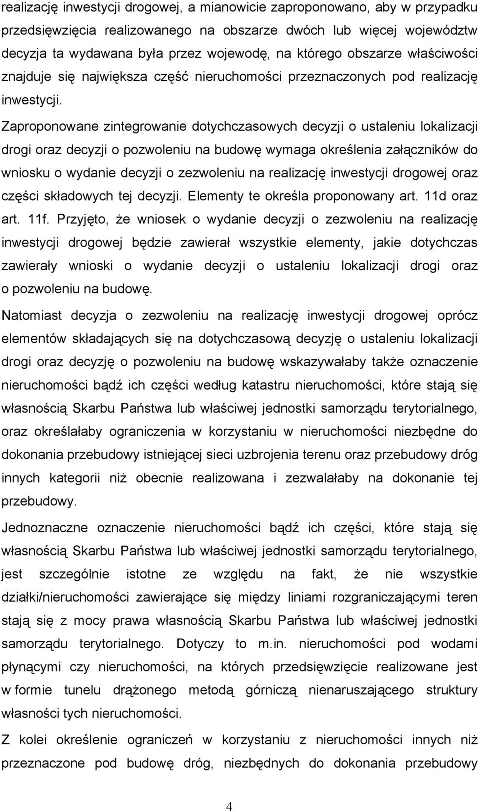 Zaproponowane zintegrowanie dotychczasowych decyzji o ustaleniu lokalizacji drogi oraz decyzji o pozwoleniu na budowę wymaga określenia załączników do wniosku o wydanie decyzji o zezwoleniu na
